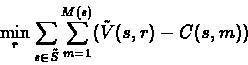 \begin{displaymath}\min_{r}\sum_{s \in \tilde{S}}\sum_{m=1}^{M(s)}(\tilde{V}(s,r) - C(s,m) )\end{displaymath}