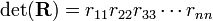 
\det(\mathbf{R}) = r_{11}r_{22}r_{33}\cdots r_{nn}
