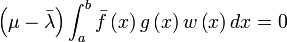 \left( \mu -\bar{\lambda} \right) \int\nolimits_{a}^{b}\bar{f} \left(x\right) g\left( x\right) w\left( x\right) dx =0