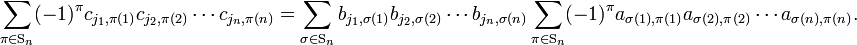 
\sum_{\pi \in \mathrm{S}_n} (-1)^\pi  c_{j_1, \pi(1)} c_{j_2, \pi(2)} \cdots c_{j_n,\pi(n)}
=  \sum_{\sigma \in \mathrm{S}_n}
b_{j_1,\sigma(1)} b_{j_2,\sigma(2)} \cdots b_{j_n,\sigma(n)}\sum_{\pi \in \mathrm{S}_n} (-1)^\pi a_{\sigma(1), \pi(1) } a_{\sigma(2), \pi(2) } \cdots a_{\sigma(n), \pi(n) }.
