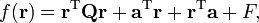 
f(\mathbf{r}) = \mathbf{r}^\mathrm{T} \mathbf{Q} \mathbf{r} + \mathbf{a}^\mathrm{T}\mathbf{r} +\mathbf{r}^\mathrm{T}\mathbf{a}+ F,
