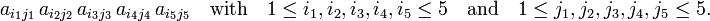 
a_{i_1 j_1}\, a_{i_2 j_2}\, a_{i_3 j_3}\, a_{i_4 j_4}\, a_{i_5 j_5}\quad\hbox{with}\quad
1\le i_1,i_2,i_3,i_4,i_5\le 5 \quad\hbox{and}\quad 1\le j_1,j_2,j_3,j_4, j_5 \le 5. 
