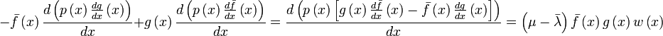 -\bar{f} \left( x\right) \frac{d\left( p\left( x\right) \frac{dg}{dx}
\left( x\right) \right) }{dx} +g\left( x\right) \frac{d\left( p\left(
x\right) \frac{d\bar{f} }{dx} \left( x\right) \right) }{dx} =\frac{d\left(
p\left( x\right) \left[ g\left( x\right) \frac{d\bar{f} }{dx} \left(
x\right) -\bar{f} \left( x\right) \frac{dg}{dx} \left( x\right) \right]
\right) }{dx} =\left( \mu -\bar{\lambda} \right) \bar{f} \left( x\right)
g\left( x\right) w\left( x\right) 