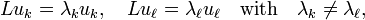 
Lu_k = \lambda_k u_k, \quad Lu_\ell = \lambda_\ell u_\ell \quad\hbox{with}\quad
\lambda_k \ne \lambda_\ell,
