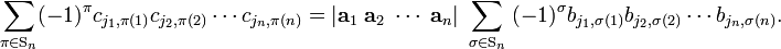 
\sum_{\pi \in \mathrm{S}_n} (-1)^\pi  c_{j_1, \pi(1)} c_{j_2, \pi(2)} \cdots c_{j_n,\pi(n)}
= |\mathbf{a}_1\; \mathbf{a}_2\; \cdots\;\mathbf{a}_n| \;  \sum_{\sigma \in \mathrm{S}_n}\; (-1)^\sigma  b_{j_1,\sigma(1)} b_{j_2,\sigma(2)} \cdots b_{j_n,\sigma(n)} .
