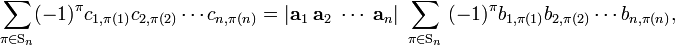 
\sum_{\pi \in \mathrm{S}_n} (-1)^\pi  c_{1, \pi(1)} c_{2, \pi(2)} \cdots c_{n,\pi(n)}
= |\mathbf{a}_1\; \mathbf{a}_2\; \cdots\;\mathbf{a}_n| \;  \sum_{\pi \in \mathrm{S}_n}\; (-1)^\pi  b_{1,\pi(1)} b_{2,\pi(2)} \cdots b_{n,\pi(n)},
