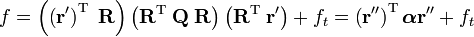 
f = \left( \left(\mathbf{r}'\right)^\mathrm{T}\; \mathbf{R} \right)
   \left( \mathbf{R}^\mathrm{T}\;\mathbf{Q}\;\mathbf{R} \right)
   \left( \mathbf{R}^\mathrm{T}\; \mathbf{r}' \right) + f_t
= \left(\mathbf{r}''\right)^\mathrm{T} \boldsymbol{\alpha} \mathbf{r}'' + f_t
