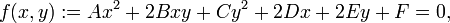 
f(x,y) := Ax^2 +2Bxy + Cy^2 +  2Dx + 2Ey + F = 0,\,
