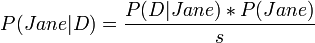 P(Jane|D) = \frac{P(D|Jane) * P(Jane)}{s}\!