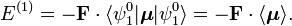 
E^{(1)} = -\mathbf{F}\cdot \langle \psi^0_1 | \boldsymbol{\mu} | \psi^0_1 \rangle =
-\mathbf{F}\cdot \langle  \boldsymbol{\mu} \rangle.
